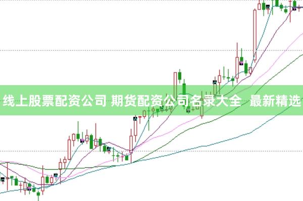 线上股票配资公司 期货配资公司名录大全  最新精选