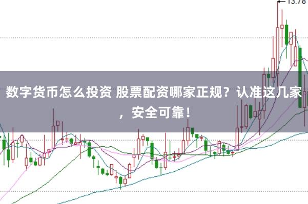 数字货币怎么投资 股票配资哪家正规?认准这几家,安全可靠!