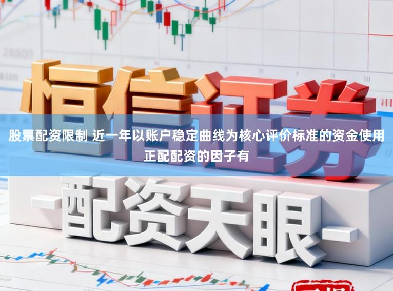 股票配资限制 近一年以账户稳定曲线为核心评价标准的资金使用正配配资的因子有