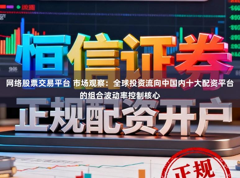 网络股票交易平台 市场观察:全球投资流向中国内十大配资平台的组合波动率控制核心