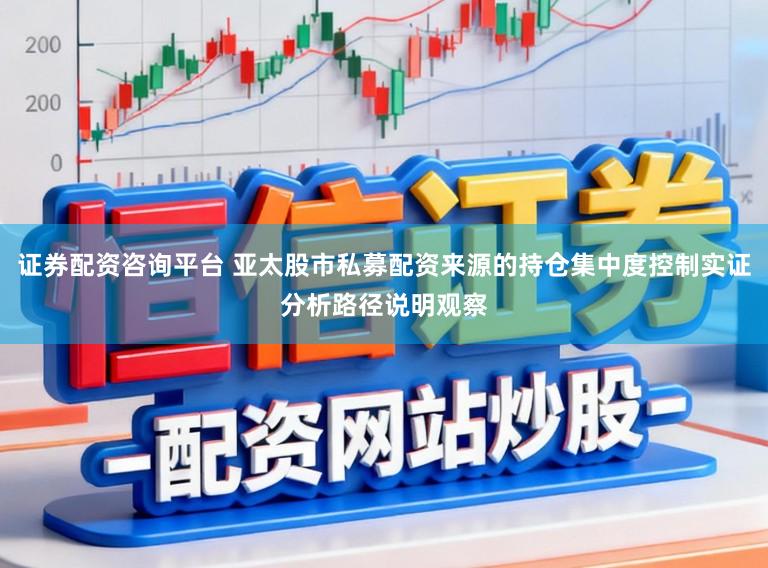 证券配资咨询平台 亚太股市私募配资来源的持仓集中度控制实证分析路径说明观察