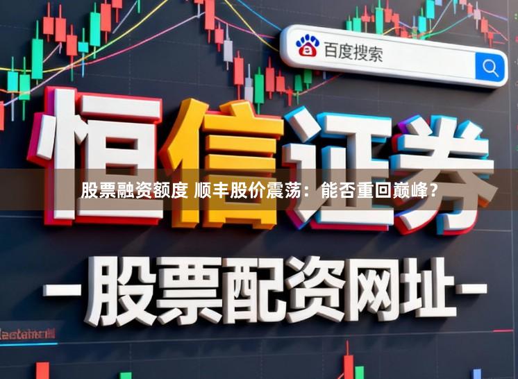 股票融资额度 顺丰股价震荡：能否重回巅峰？