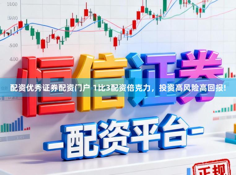 配资优秀证券配资门户 1比3配资倍克力，投资高风险高回报!
