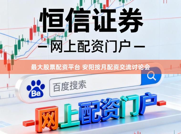 最大股票配资平台 安阳按月配资交流讨论会