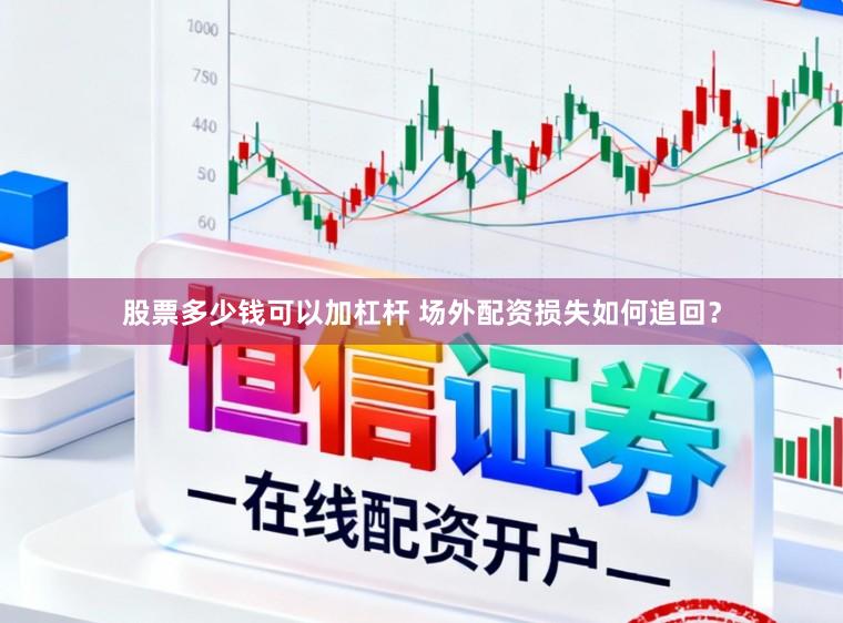 股票多少钱可以加杠杆 场外配资损失如何追回？