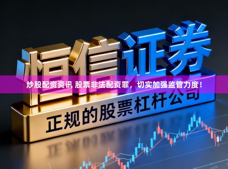 炒股配资资讯 股票非法配资罪，切实加强监管力度！