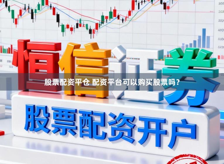 股票配资平仓 配资平台可以购买股票吗？