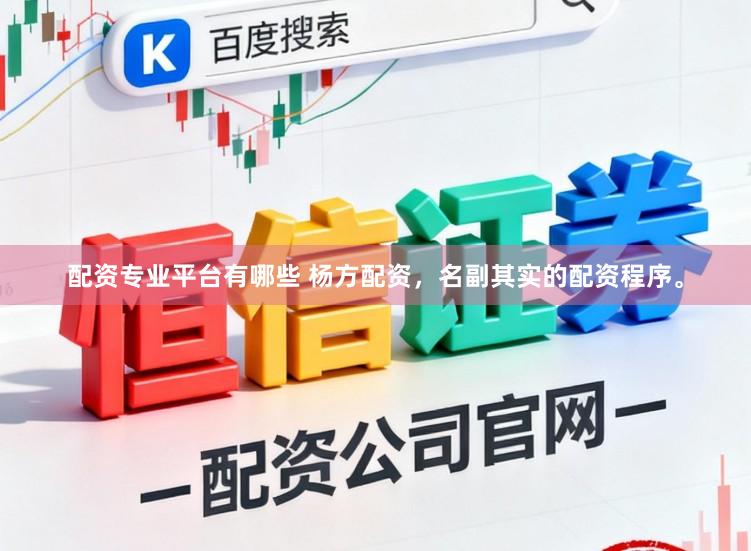 配资专业平台有哪些 杨方配资，名副其实的配资程序。