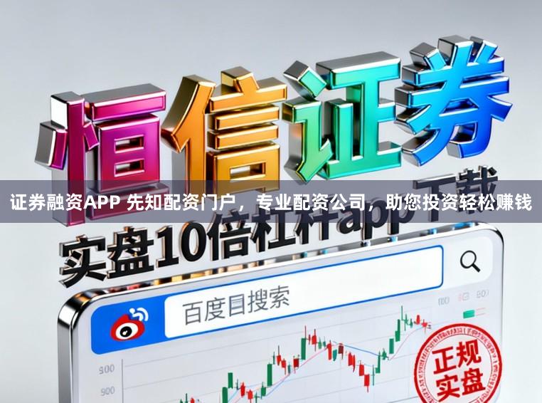 证券融资APP 先知配资门户，专业配资公司，助您投资轻松赚钱
