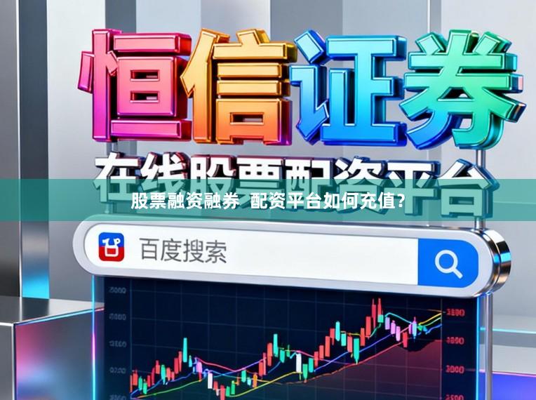 股票融资融券 配资平台如何充值?